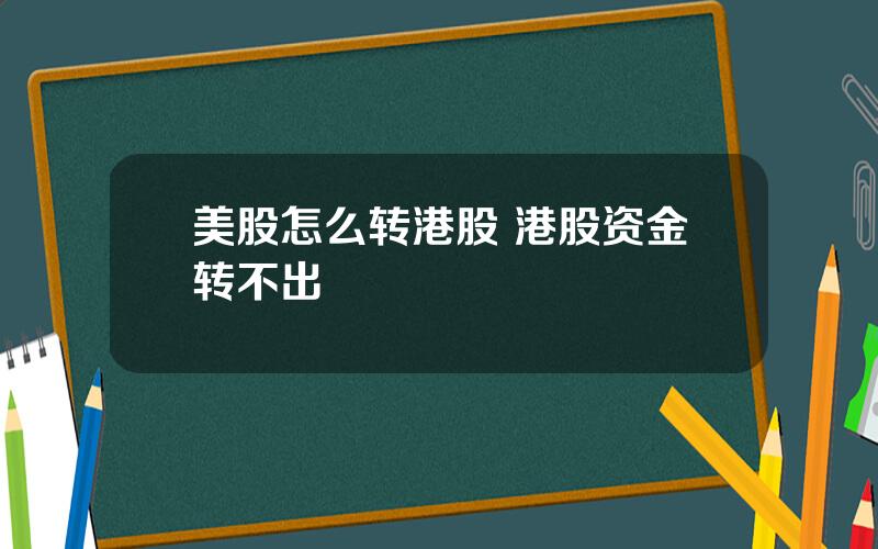 美股怎么转港股 港股资金转不出